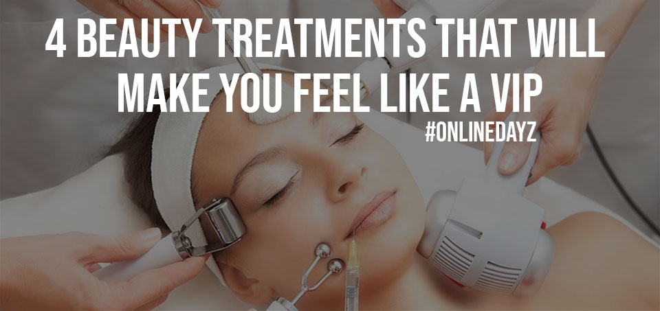 4 Beauty Treatments that Will Make You Feel Like a VIP