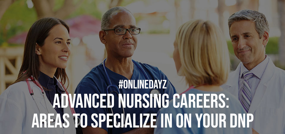 Advanced Nursing Careers Areas to Specialize in on Your DNP