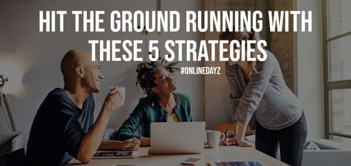 Hit The Ground Running With These 5 Strategies